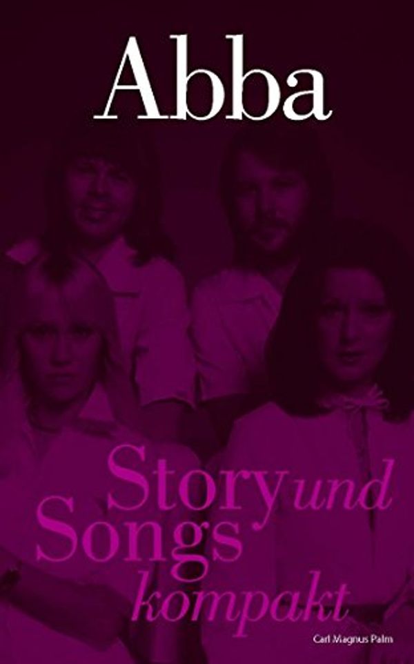 Cover Art for B003P9XI1Q, ABBA: Story und Songs kompakt (German Edition) by Carl Magnus Palm