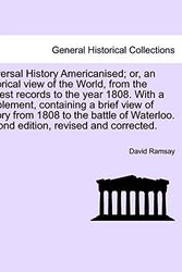 Cover Art for 9781241691950, Universal History Americanised; Or, an Historical View of the World, from the Earliest Records to the Year 1808. with a Supplement, Containing a Brief View of History from 1808 to the Battle of Waterloo. Second Edition, Revised and Corrected. by David Ramsay