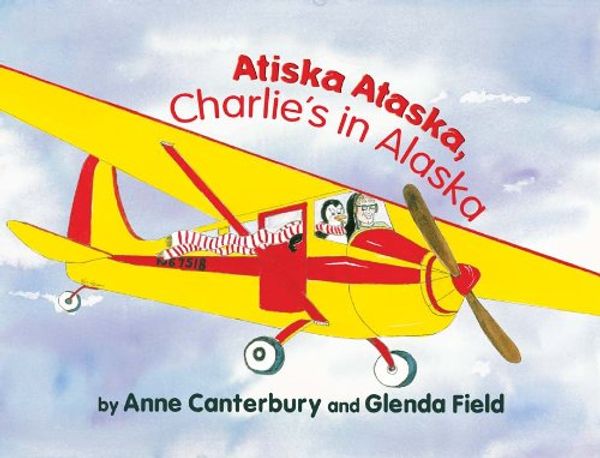 Cover Art for 9781594331534, Atiska Ataska, Charlie's in Alaska by Glenda Field; Anne Canterbury