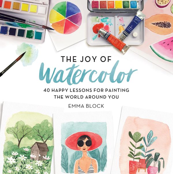 Cover Art for 9780762463299, The Joy of Watercolor: 40 Happy Lessons for Painting the World Around You by Emma Block