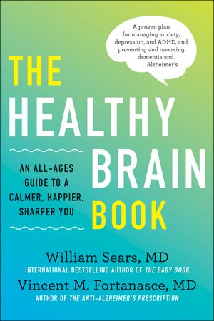 Cover Art for 9781948836517, The Healthy Brain Book: An All-Ages Guide to a Calmer, Happier, Sharper You:  A proven plan for managing anxiety, depression, and ADHD, and preventing ... Alzheimer’s . . . with or without medication by William Sears, Vincent M. Fortanasce