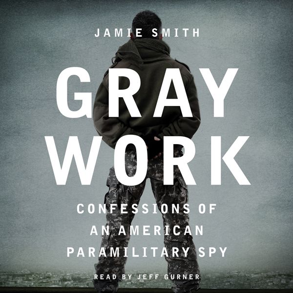 Cover Art for B00XD0S1BY, Gray Work: Confessions of an American Paramilitary Spy (Unabridged) by Unknown