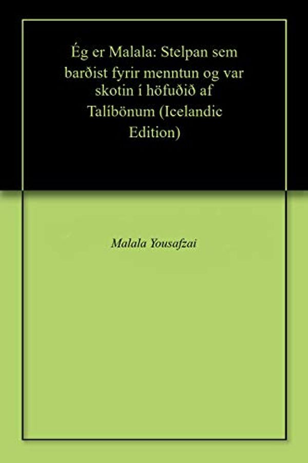 Cover Art for B086M72CB8, Ég er Malala: Stelpan sem barðist fyrir menntun og var skotin í höfuðið af Talíbönum (Icelandic Edition) by Yousafzai, Malala, Lamb, Christina