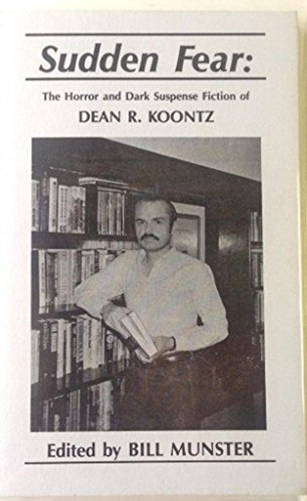 Cover Art for 9781557420244, Sudden Fear: The Horror and Dark Suspense Fiction of Dean R. Koontz (Starmont Studies in Literary Criticism, # 24) by Bill Munster