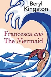 Cover Art for 9781910208076, Francesca and the Mermaid by Beryl Kingston