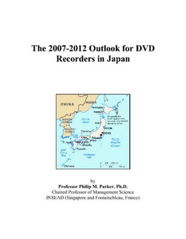 Cover Art for 9780497472313, The 2007-2012 Outlook for DVD Recorders in Japan by Philip M. Parker
