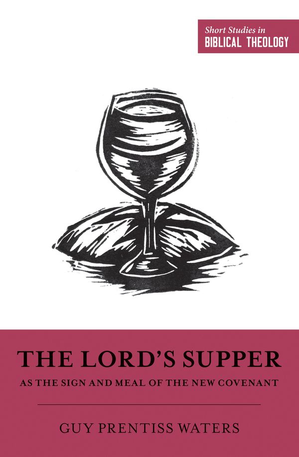 Cover Art for 9781433558375, The Lord's Supper as the Sign and Meal of the New Covenant (Short Studies in Biblical Theology) by Guy P. Waters