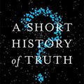 Cover Art for 9781786488909, A Short History of Truth: Consolations for a Post-Truth World by Julian Baggini