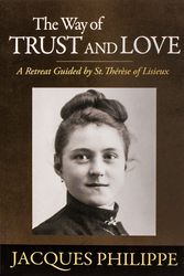 Cover Art for 9781594171659, The Way of Trust and Love - A Retreat Guided By St. Therese of Lisieux by Jacques Philippe