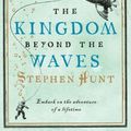 Cover Art for 9780007232208, The Kingdom Beyond the Waves by Stephen Hunt