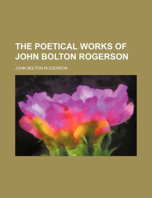 Cover Art for 9781150816383, Poetical Works of John Bolton Rogerson by John Bolton Rogerson