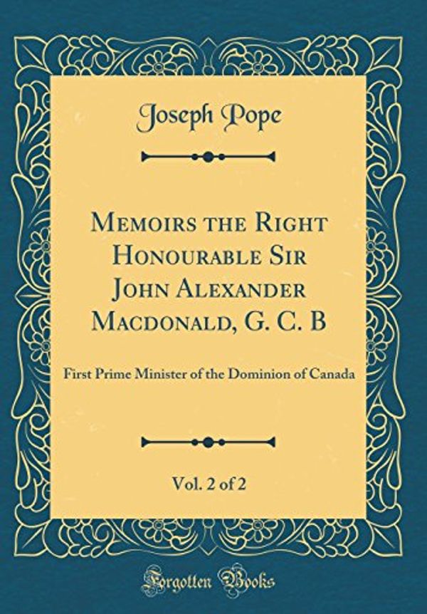 Cover Art for 9780260368485, Memoirs the Right Honourable Sir John Alexander Macdonald, G. C. B, Vol. 2 of 2: First Prime Minister of the Dominion of Canada (Classic Reprint) by Pope Sir, Joseph