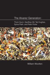 Cover Art for 9781781381632, The Alvarez Generation: Thom Gunn, Geoffrey Hill, Ted Hughes, Sylvia Plath, and Peter Porter by William Wootten