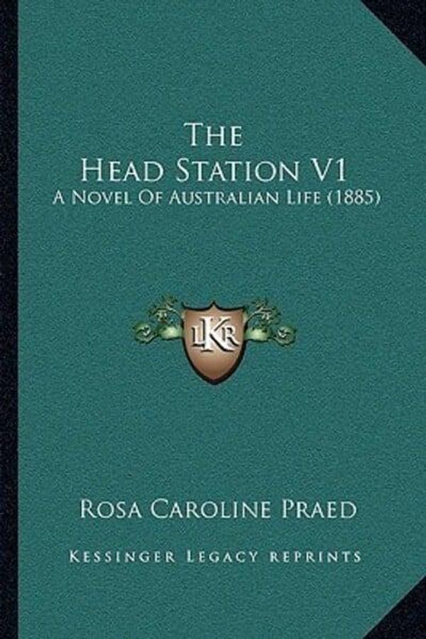 Cover Art for 9781164906766, The Head Station V1: A Novel of Australian Life (1885) by Rosa Caroline Praed