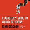 Cover Art for 9780310118336, A Doubter's Guide to World Religions by John Dickson