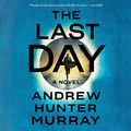 Cover Art for B082872TFG, The Last Day: A Novel by Andrew Hunter Murray