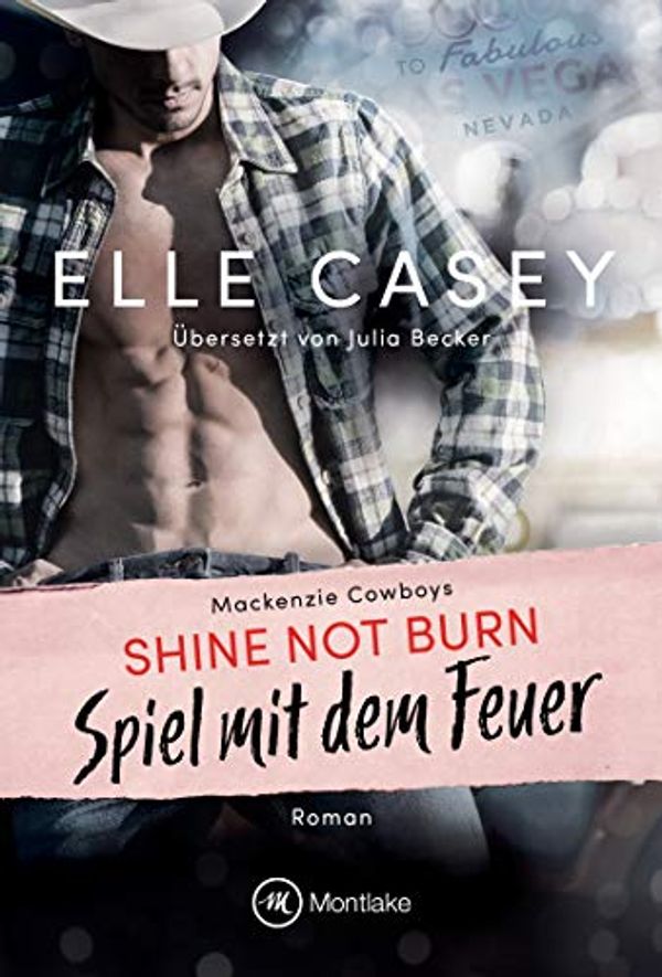 Cover Art for B07WRCTWSL, Shine Not Burn - Spiel mit dem Feuer (Mackenzie Cowboys 1) (German Edition) by Elle Casey