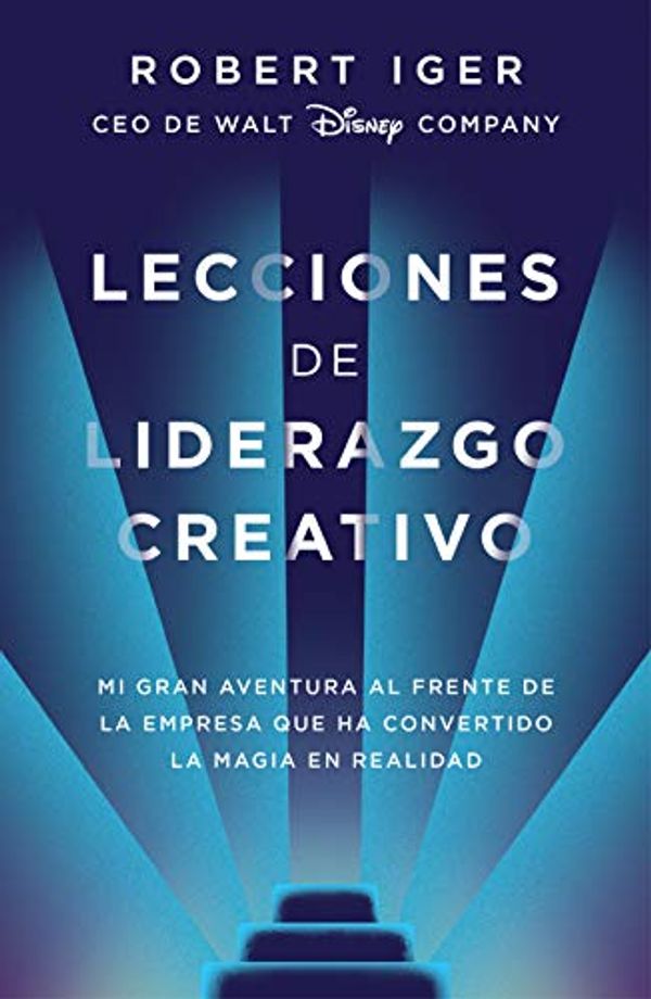 Cover Art for B081FKR73W, Lecciones de liderazgo creativo: Mi gran aventura al frente de la empresa que ha convertido la magia en realidad (Spanish Edition) by Robert A. Iger
