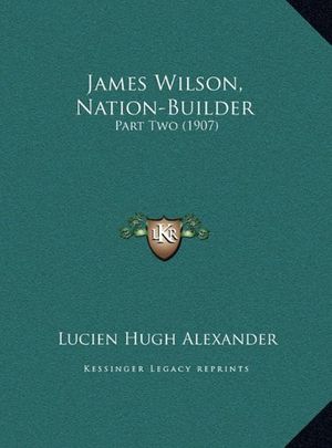Cover Art for 9781169603929, James Wilson, Nation-Builder by Lucien Hugh Alexander