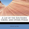 Cover Art for 9781115040013, A Lay of the Southern Cross, and Other Poems by Henry Jacobs