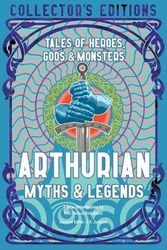 Cover Art for 9781804173282, Arthurian Myths & Legends: Tales of Heroes, Gods & Monsters (Flame Tree Collector's Editions) by Jackson, J. K.