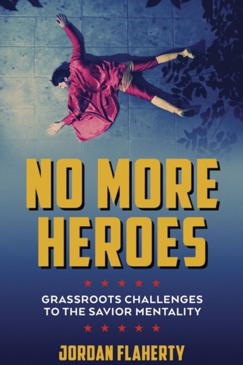 Cover Art for 9781849352666, No More HeroesGrassroots Challenges to the Savior Mentality by Jordan Flaherty