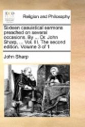 Cover Art for 9781170953457, Sixteen Casuistical Sermons Preached on Several Occasions. by ... Dr. John Sharp, ... Vol. III. the Second Edition. Volume 3 of 1 by John Sharp