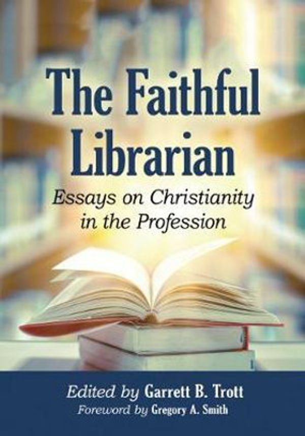Cover Art for 9781476671161, The Faithful Librarian: Essays on Christianity in the Profession by Garrett B. Trott