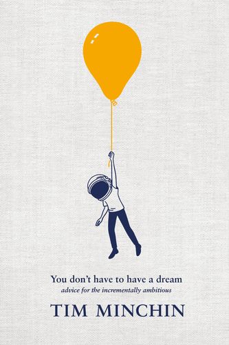 Cover Art for 9781761620058, You Don't Have to Have a Dream: Advice for the Incrementally Ambitious by Tim Minchin