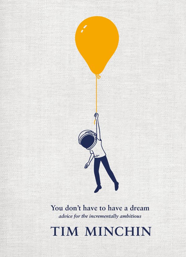 Cover Art for 9781761620058, You Don't Have to Have a Dream: Advice for the Incrementally Ambitious by Tim Minchin
