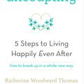 Cover Art for 9781473619326, Conscious Uncoupling: The 5 Steps to Living Happily Even After by Katherine Woodward Thomas