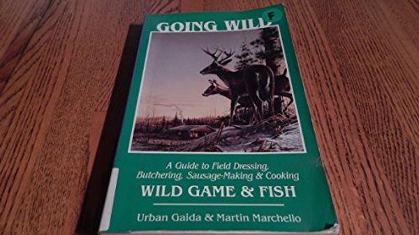 Cover Art for 9780961851330, Going Wild: A Guide to Field Dressing, Butchering, Sausage-Making and Cooking Wild Game and Fish by Gaida Urban