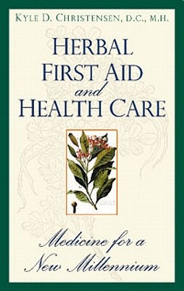 Cover Art for 9780914955900, Herbal First Aid and Health Care: Medicine for a New Millennium by Kyle D. Christensen