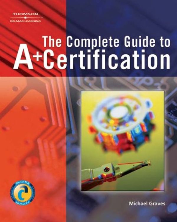 Cover Art for 9781418005665, Complete Guide to A+ Certification by Michael Graves