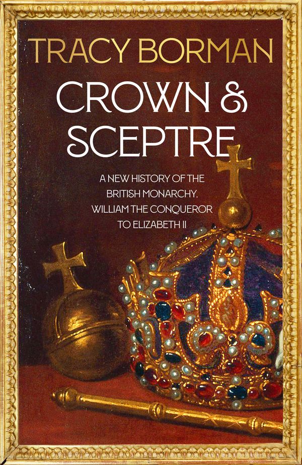 Cover Art for 9781529339499, Crown & Sceptre by Tracy Borman