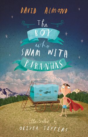 Cover Art for 9780763676803, The Boy Who Swam With Piranhas by David Almond
