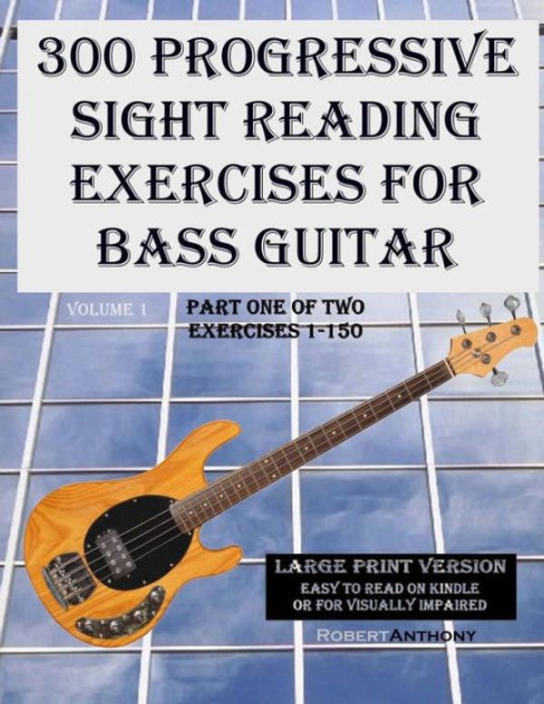Cover Art for 9781505988284, 300 Progressive Sight Reading Exercises for Bass Guitar Large Print VersionPart One of Two, Exercises 1-150 by Robert Anthony