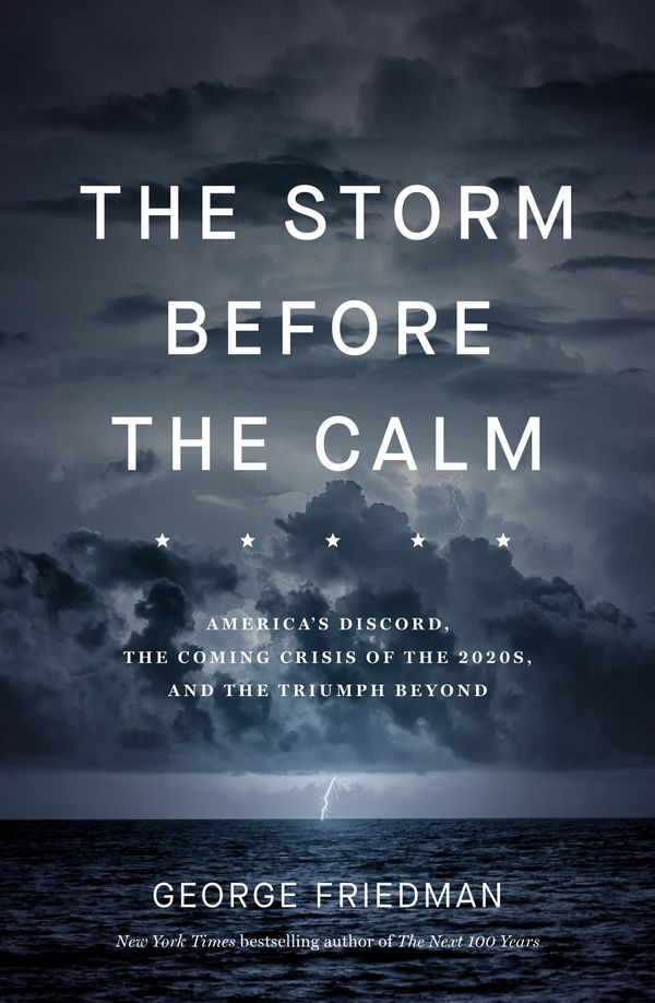 Cover Art for 9781760642525, The Storm Before the Calm: America's discord, the coming crisis of the 2020s, and the triumph beyond by George Friedman