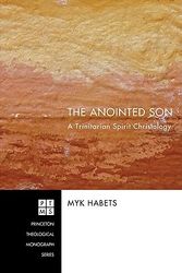Cover Art for 9781606084588, The Anointed Son: A Trinitarian Spirit Christology by Myk Habets