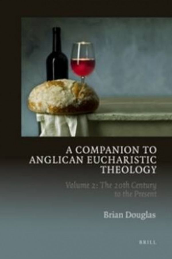 Cover Art for 9789004221260, A Companion to Anglican Eucharistic Theology: 20th Century to the Present Volume 2 by Brian Douglas