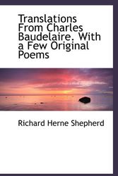 Cover Art for 9781110539574, Translations From Charles Baudelaire. With a Few Original Poems by Richard Herne Shepherd