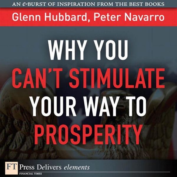 Cover Art for 9780132781848, Why You Can't StimulateYour Way to Prosperity by Glenn P. Hubbard,Peter Navarro