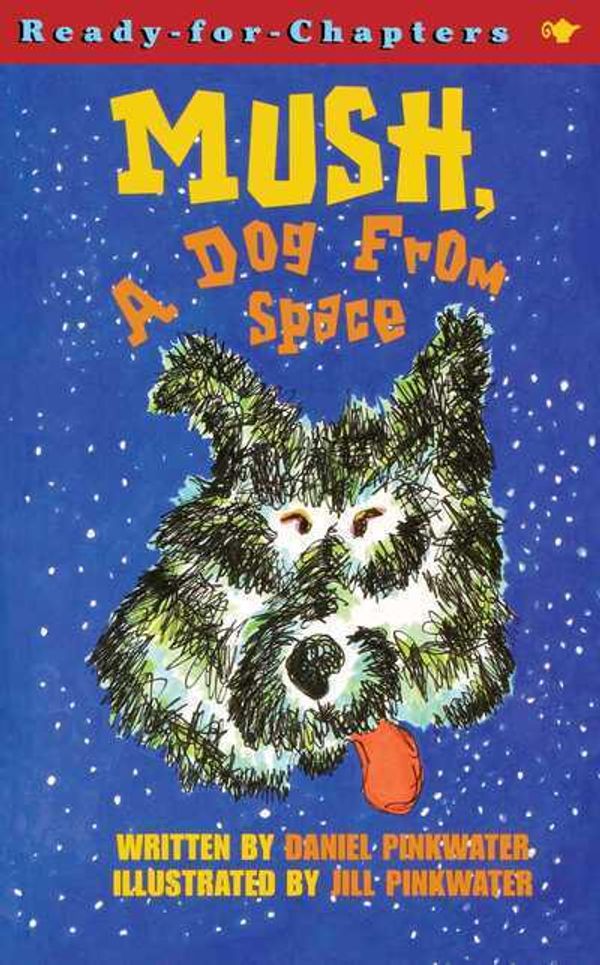 Cover Art for 9780689848001, Mush, a Dog from Space by Daniel Pinkwater, Jill Pinkwater