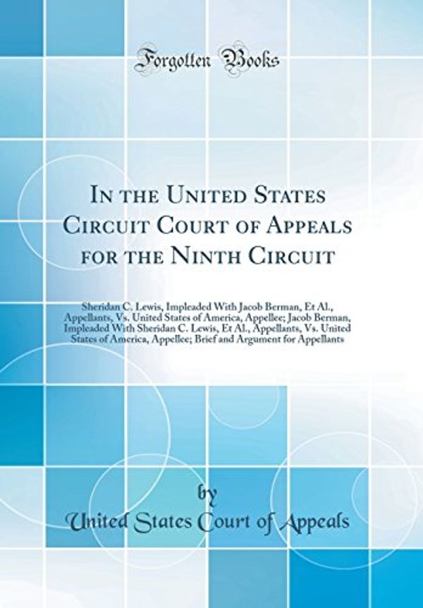 Cover Art for 9780364758458, In the United States Circuit Court of Appeals for the Ninth Circuit: Sheridan C. Lewis, Impleaded With Jacob Berman, Et Al., Appellants, Vs. United ... C. Lewis, Et Al., Appellants, Vs. United by United States Court of Appeals