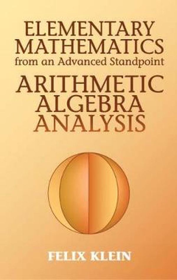Cover Art for 9780486434803, Elementary Mathematics from an Advanced Standpoint: Arithmetic, Algebra, Analysis by Felix Klein