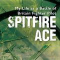 Cover Art for 9781445660202, Spitfire Ace: My Life as a Battle of Britain Fighter Pilot by Gordon Olive