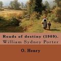 Cover Art for 9781546902041, Roads of destiny (1909).  By: O. Henry  (Short story collections): William Sydney Porter (September 11, 1862 – June 5, 1910), known by his pen name O. Henry, was an American short story writer. by Henry, O.