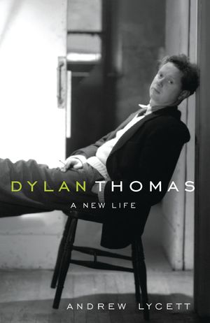 Cover Art for 9780753817872, Dylan Thomas: A New Life by Andrew Lycett