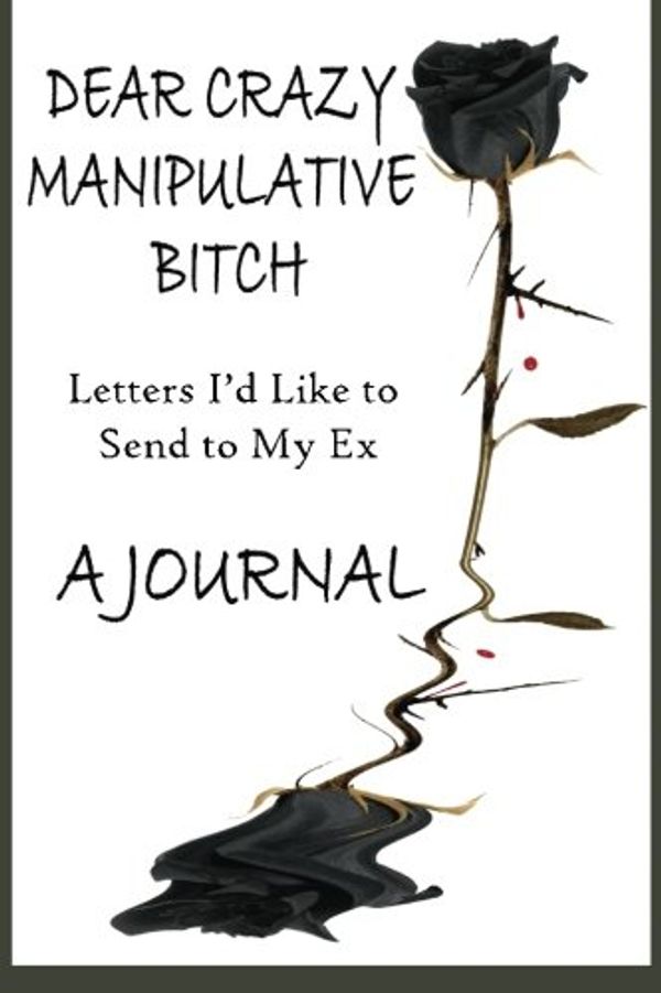 Cover Art for 9781499508291, Dear Crazy Manipulative BitchA Journal: Letters I'd Like to Send to My Ex by Books Llc, Mix