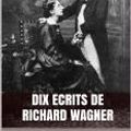 Cover Art for 1230001334821, Dix Écrits de Richard Wagner by Richard Wagner